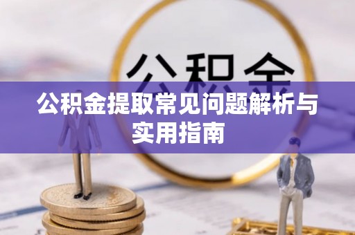 梁山公积金提取常见问题解析与实用指南