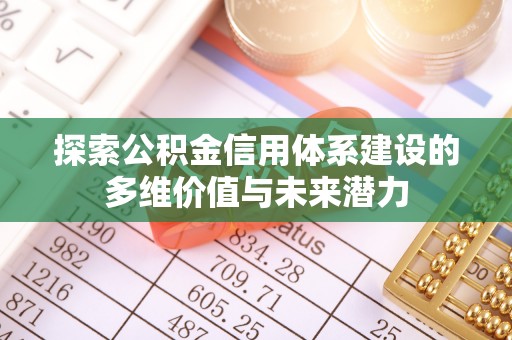 梁山探索公积金信用体系建设的多维价值与未来潜力