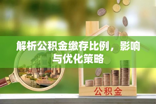 梁山解析公积金缴存比例，影响与优化策略