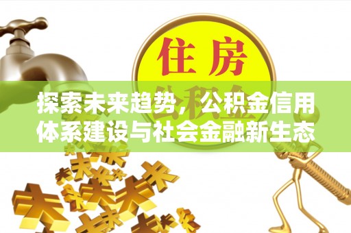 梁山探索未来趋势，公积金信用体系建设与社会金融新生态