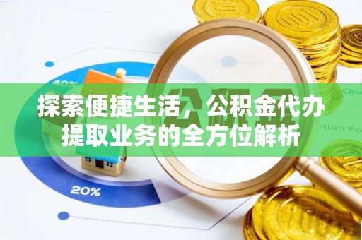 梁山探索便捷生活，公积金代办提取业务的全方位解析