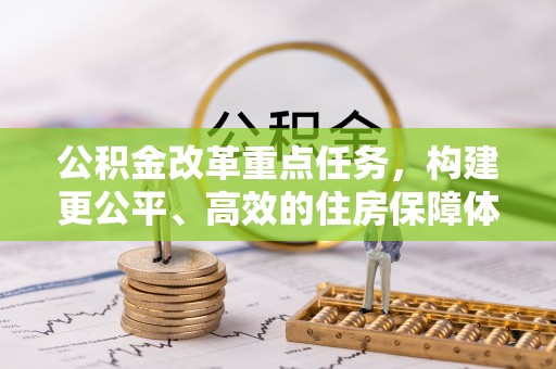 梁山公积金改革重点任务，构建更公平、高效的住房保障体系
