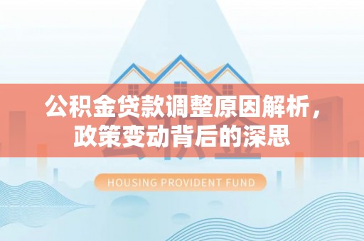 梁山公积金贷款调整原因解析，政策变动背后的深思