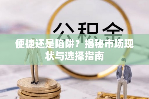 梁山便捷还是陷阱？揭秘市场现状与选择指南