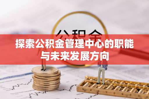 梁山探索公积金管理中心的职能与未来发展方向