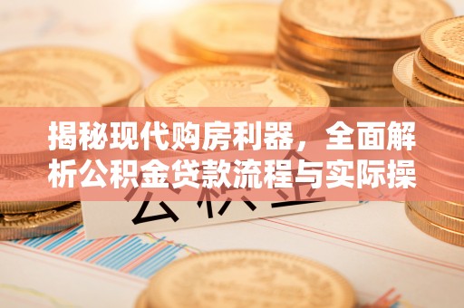 梁山揭秘现代购房利器，全面解析公积金贷款流程与实际操作指南