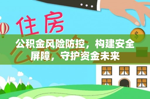 梁山公积金风险防控，构建安全屏障，守护资金未来