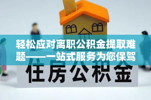 梁山轻松应对离职公积金提取难题——一站式服务为您保驾护航