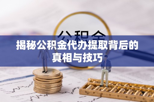 梁山揭秘公积金代办提取背后的真相与技巧
