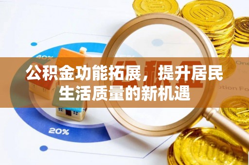 梁山公积金功能拓展，提升居民生活质量的新机遇