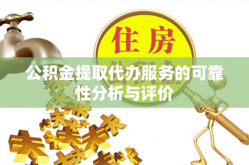 梁山公积金提取代办服务的可靠性分析与评价