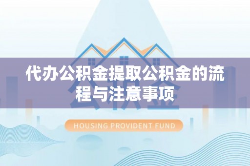 梁山代办公积金提取公积金的流程与注意事项