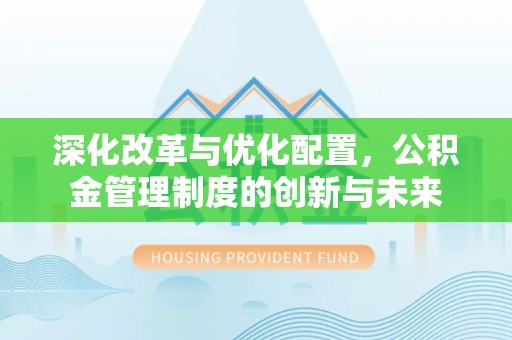 梁山深化改革与优化配置，公积金管理制度的创新与未来