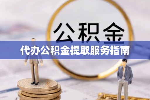 梁山代办公积金提取服务指南