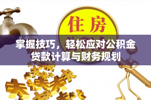 梁山掌握技巧，轻松应对公积金贷款计算与财务规划