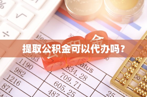 梁山提取公积金可以代办吗？