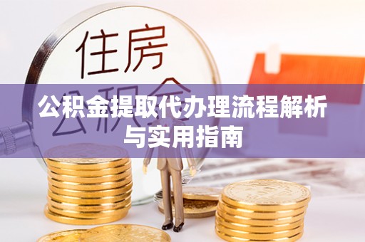 梁山公积金提取代办理流程解析与实用指南