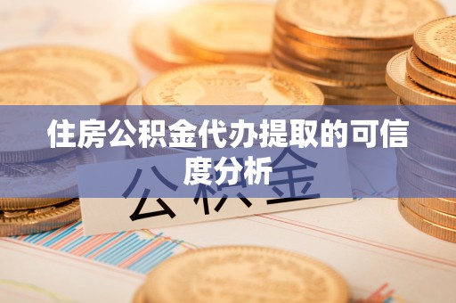 梁山住房公积金代办提取的可信度分析