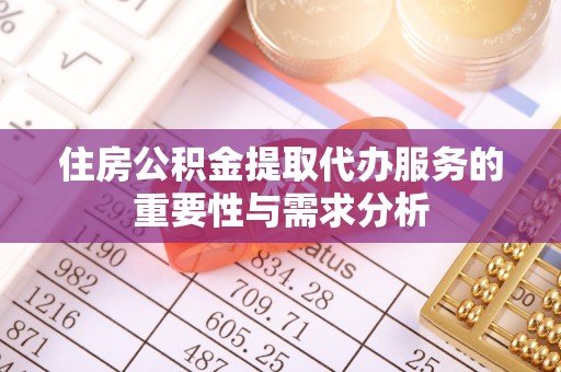 梁山住房公积金提取代办服务的重要性与需求分析