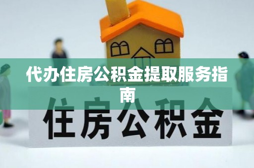 梁山代办住房公积金提取服务指南