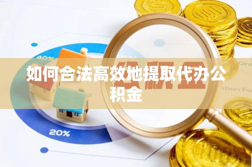 梁山如何合法高效地提取代办公积金