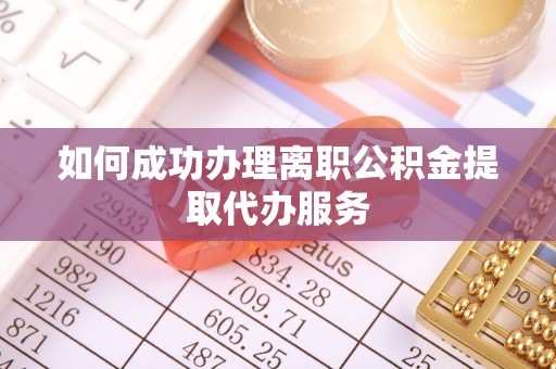 梁山如何成功办理离职公积金提取代办服务
