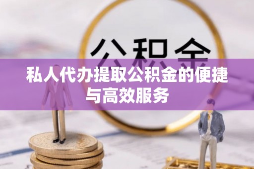 梁山私人代办提取公积金的便捷与高效服务