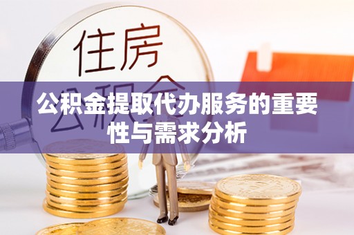 梁山公积金提取代办服务的重要性与需求分析