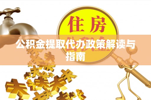 梁山公积金提取代办政策解读与指南