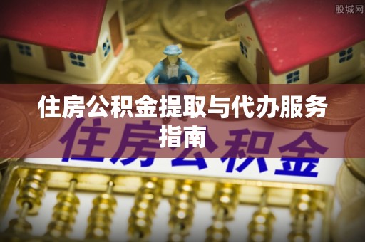 梁山住房公积金提取与代办服务指南