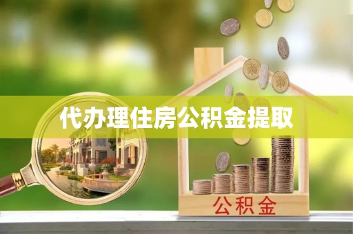 梁山代办理住房公积金提取